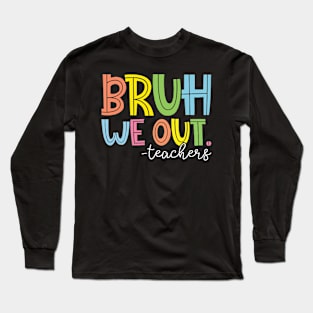 Funny Bruh We Out Teachers Last Day Of School For Teacher Appreciation Long Sleeve T-Shirt